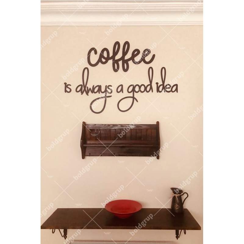 Coffee Is Always A Good Idea Mutfak Dekorasyonu Duvar Yazısı Tablo
